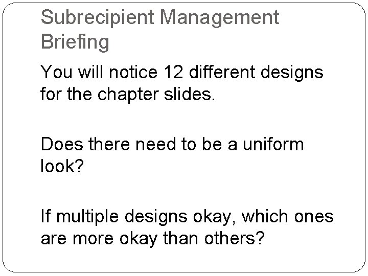 Subrecipient Management Briefing You will notice 12 different designs for the chapter slides. Does