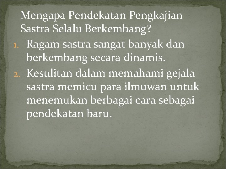 Mengapa Pendekatan Pengkajian Sastra Selalu Berkembang? 1. Ragam sastra sangat banyak dan berkembang secara