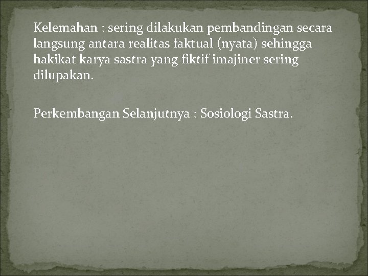 Kelemahan : sering dilakukan pembandingan secara langsung antara realitas faktual (nyata) sehingga hakikat karya