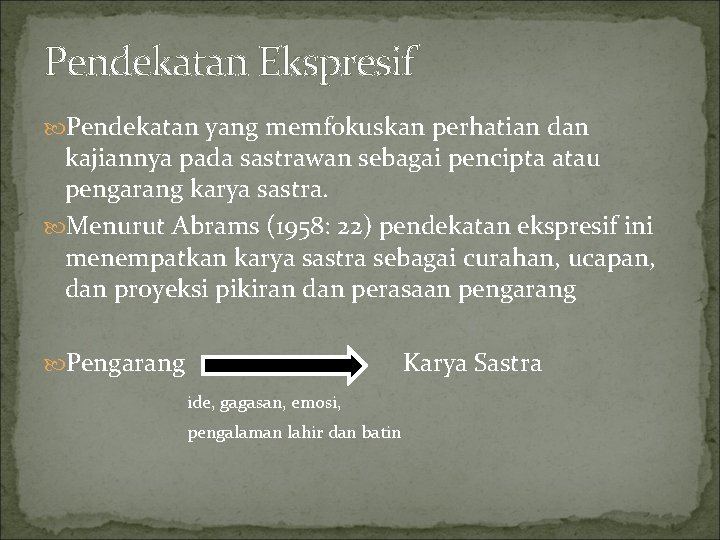 Pendekatan Ekspresif Pendekatan yang memfokuskan perhatian dan kajiannya pada sastrawan sebagai pencipta atau pengarang