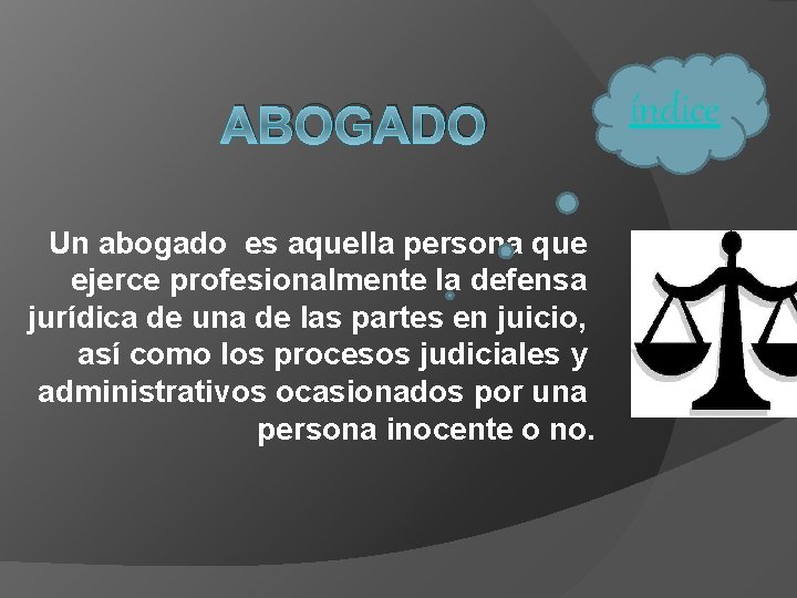 ABOGADO Un abogado es aquella persona que ejerce profesionalmente la defensa jurídica de una