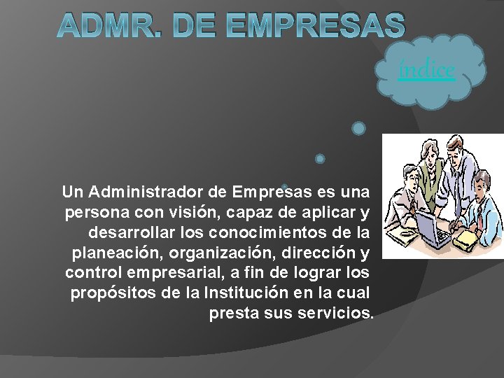 ADMR. DE EMPRESAS índice Un Administrador de Empresas es una persona con visión, capaz