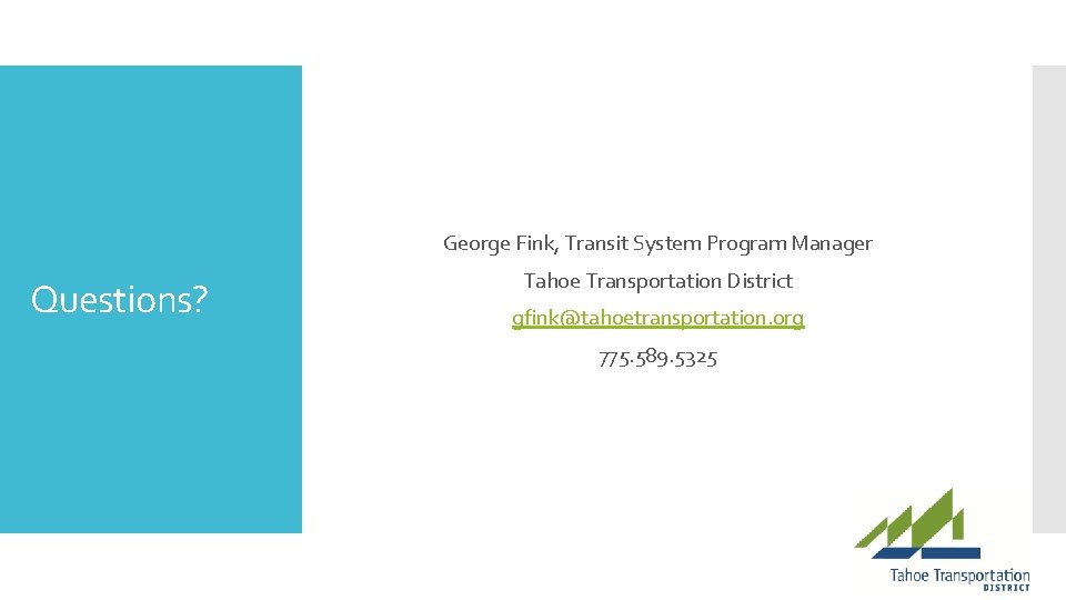 George Fink, Transit System Program Manager Questions? Tahoe Transportation District gfink@tahoetransportation. org 775. 589.