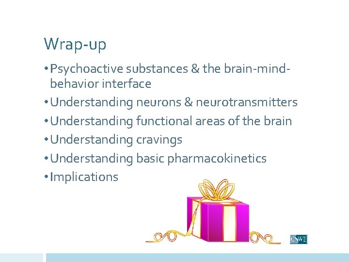 Wrap-up • Psychoactive substances & the brain-mindbehavior interface • Understanding neurons & neurotransmitters •