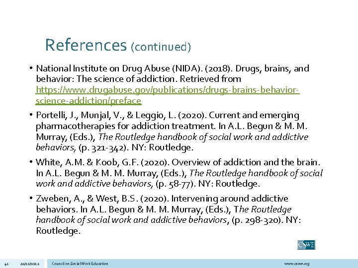 References (continued) • National Institute on Drug Abuse (NIDA). (2018). Drugs, brains, and behavior: