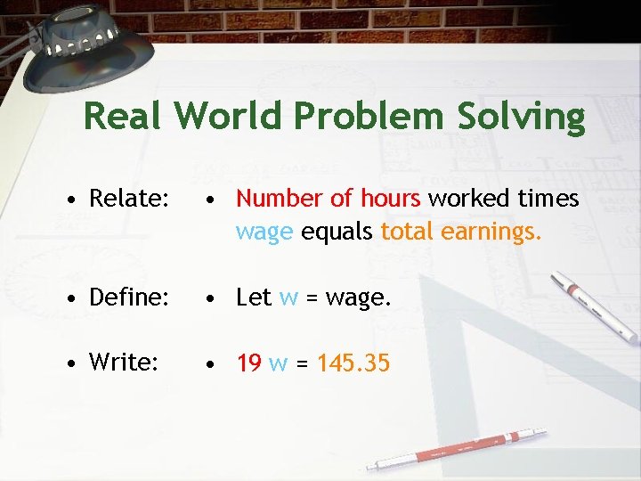 Real World Problem Solving • Relate: • Number of hours worked times wage equals