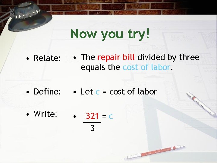 Now you try! • Relate: • The repair bill divided by three equals the
