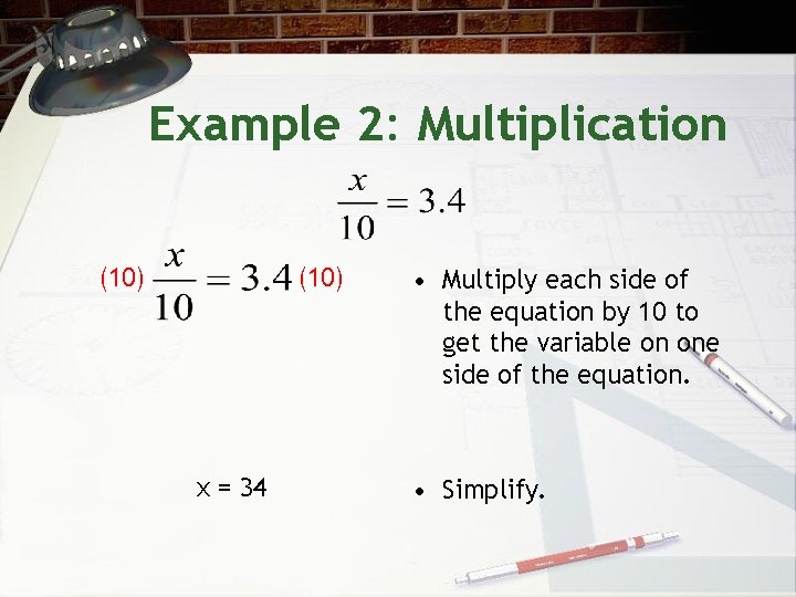 Example 2: Multiplication (10) x = 34 • Multiply each side of the equation