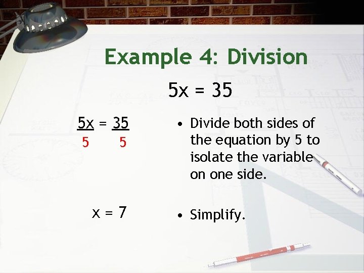 Example 4: Division 5 x = 35 5 5 x=7 • Divide both sides