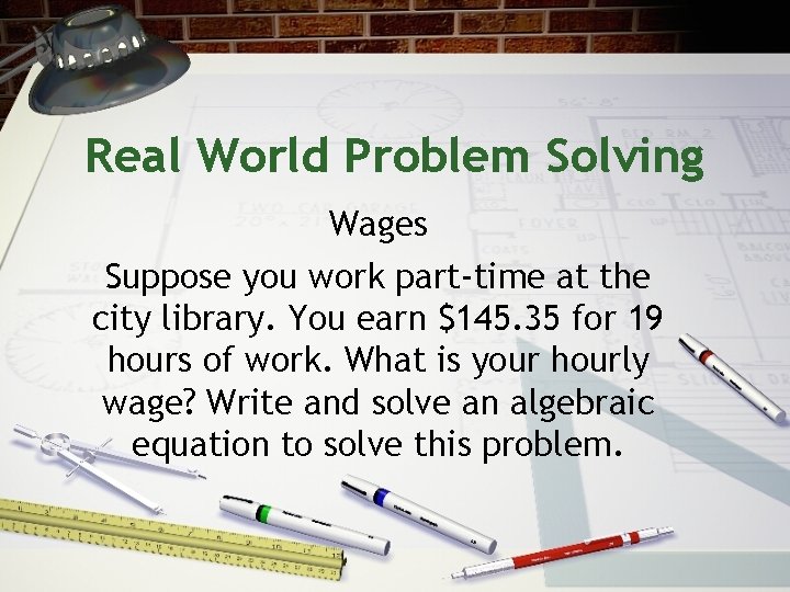 Real World Problem Solving Wages Suppose you work part-time at the city library. You