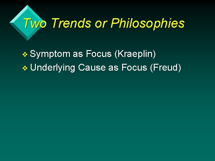 Two Trends or Philosophies v Symptom as Focus (Kraeplin) v Underlying Cause as Focus