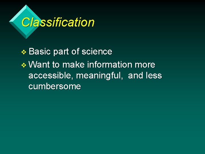 Classification v Basic part of science v Want to make information more accessible, meaningful,