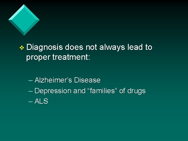 v Diagnosis does not always lead to proper treatment: – Alzheimer’s Disease – Depression