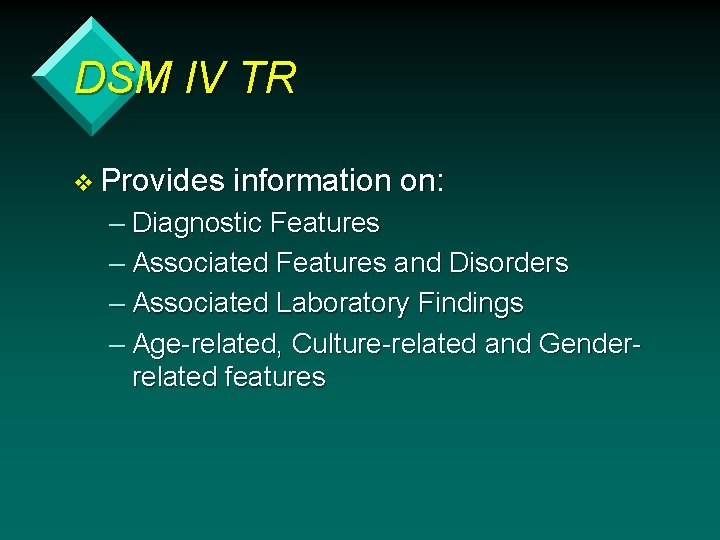 DSM IV TR v Provides information on: – Diagnostic Features – Associated Features and