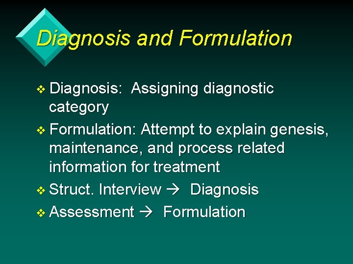Diagnosis and Formulation v Diagnosis: Assigning diagnostic category v Formulation: Attempt to explain genesis,