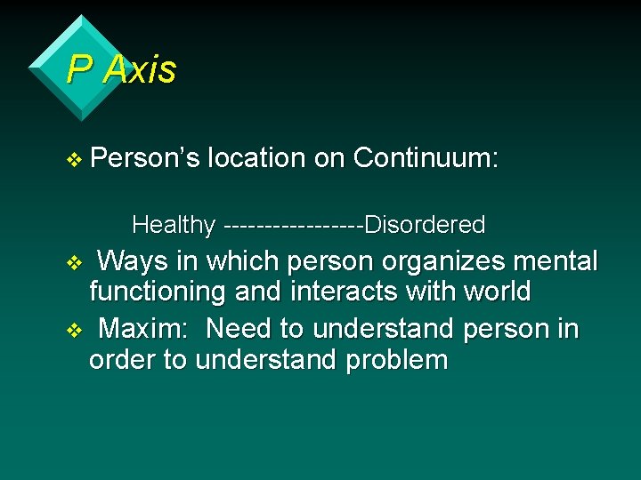P Axis v Person’s location on Continuum: Healthy ---------Disordered Ways in which person organizes