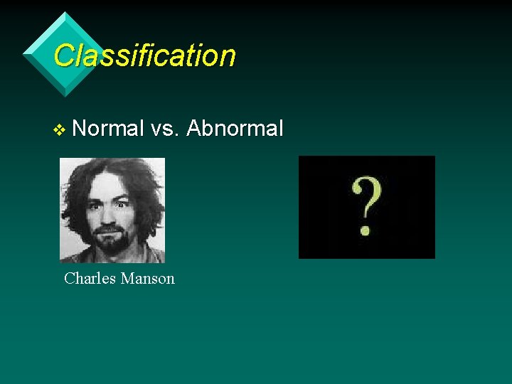 Classification v Normal vs. Abnormal Charles Manson 