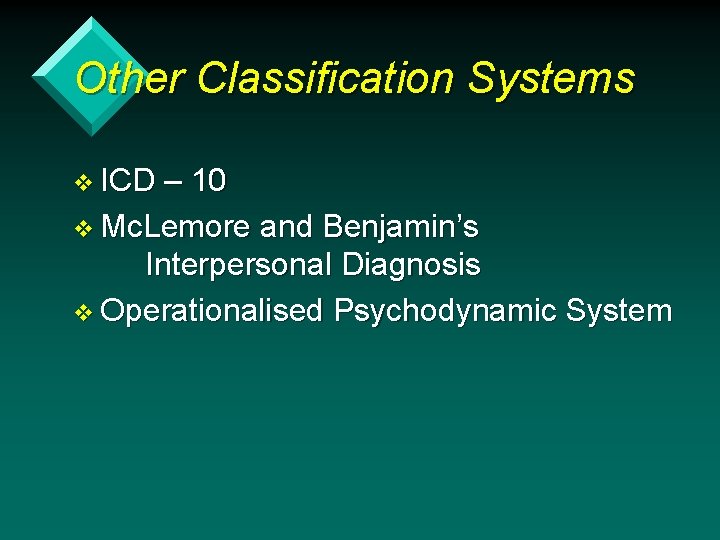 Other Classification Systems v ICD – 10 v Mc. Lemore and Benjamin’s Interpersonal Diagnosis