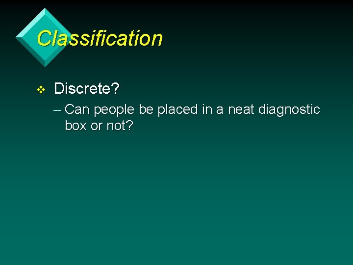 Classification v Discrete? – Can people be placed in a neat diagnostic box or