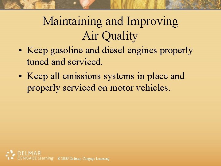 Maintaining and Improving Air Quality • Keep gasoline and diesel engines properly tuned and