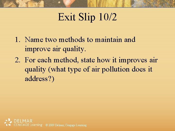 Exit Slip 10/2 1. Name two methods to maintain and improve air quality. 2.