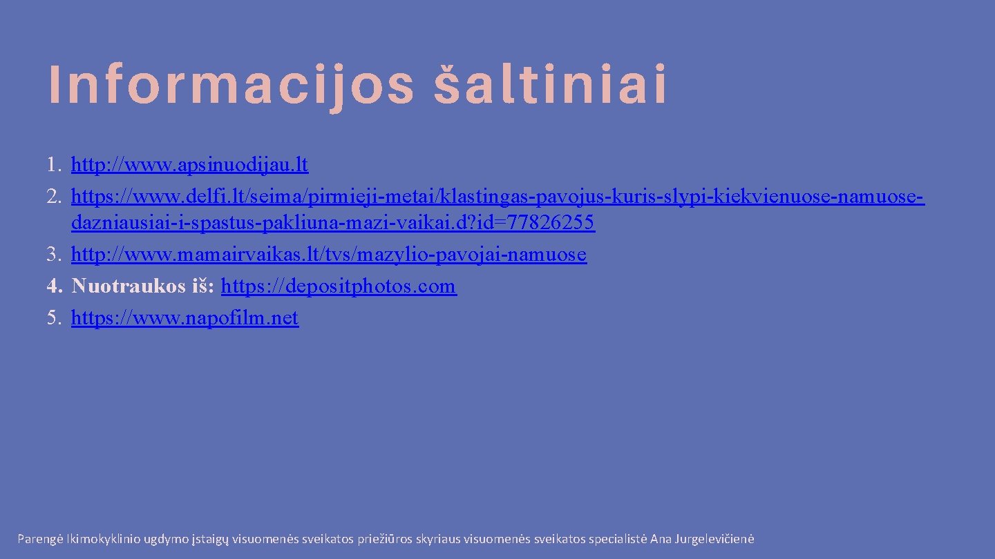 Informacijos šaltiniai 1. http: //www. apsinuodijau. lt 2. https: //www. delfi. lt/seima/pirmieji-metai/klastingas-pavojus-kuris-slypi-kiekvienuose-namuosedazniausiai-i-spastus-pakliuna-mazi-vaikai. d? id=77826255