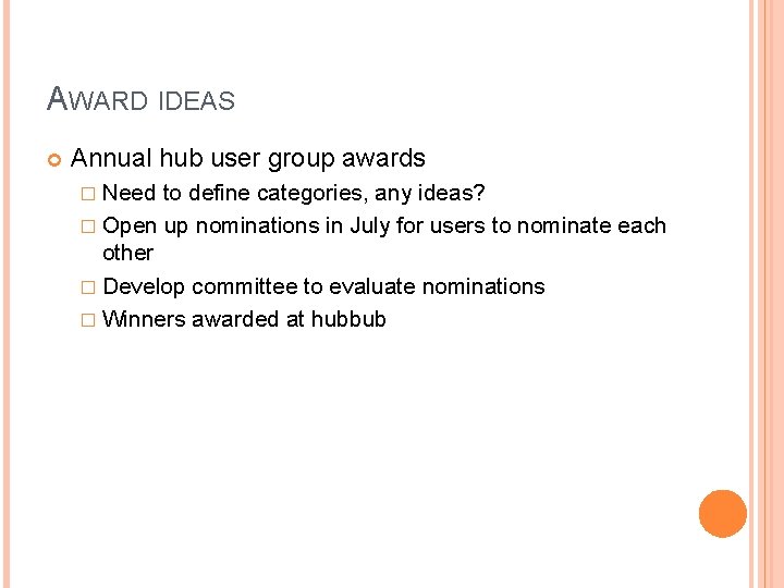 AWARD IDEAS Annual hub user group awards � Need to define categories, any ideas?