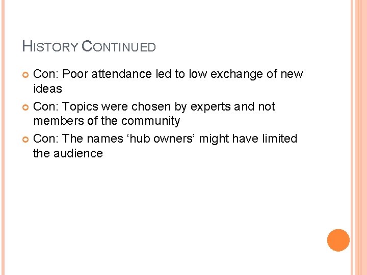 HISTORY CONTINUED Con: Poor attendance led to low exchange of new ideas Con: Topics