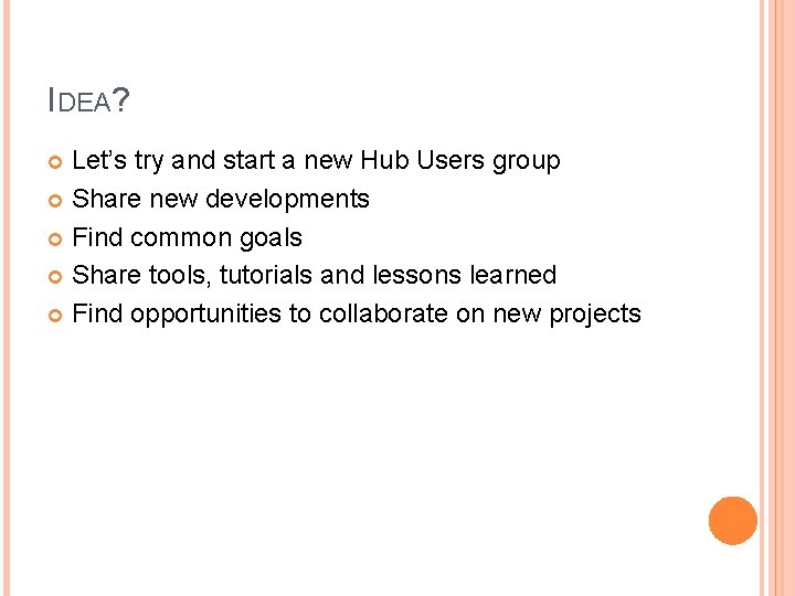 IDEA? Let’s try and start a new Hub Users group Share new developments Find