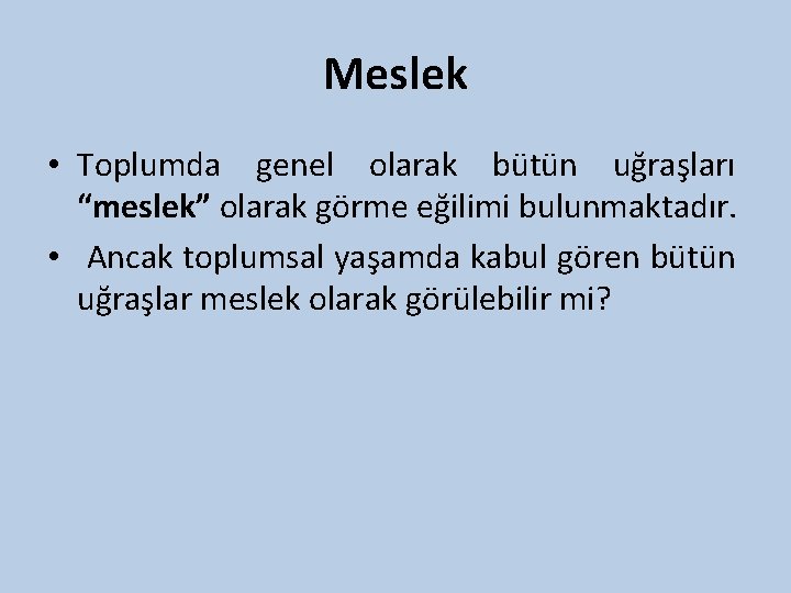 Meslek • Toplumda genel olarak bütün uğraşları “meslek” olarak görme eğilimi bulunmaktadır. • Ancak