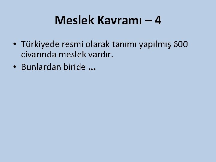 Meslek Kavramı – 4 • Türkiyede resmi olarak tanımı yapılmış 600 civarında meslek vardır.