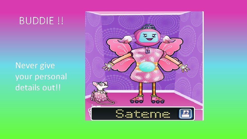 BUDDIE !! Never give your personal details out!! 