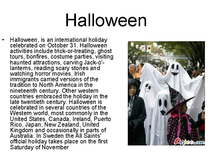 Halloween • Halloween, is an international holiday celebrated on October 31. Halloween activities include