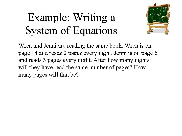 Example: Writing a System of Equations Wren and Jenni are reading the same book.