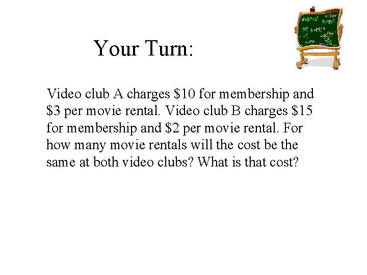Your Turn: Video club A charges $10 for membership and $3 per movie rental.