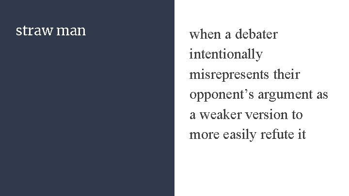 straw man when a debater intentionally misrepresents their opponent’s argument as a weaker version