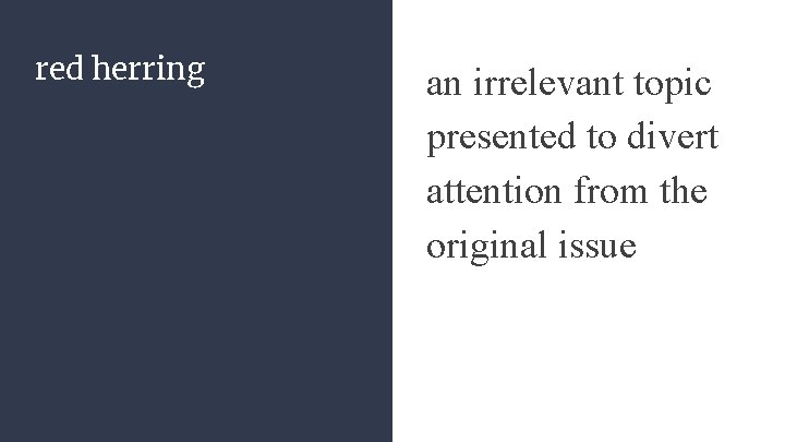 red herring an irrelevant topic presented to divert attention from the original issue 