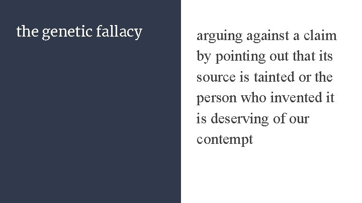 the genetic fallacy arguing against a claim by pointing out that its source is