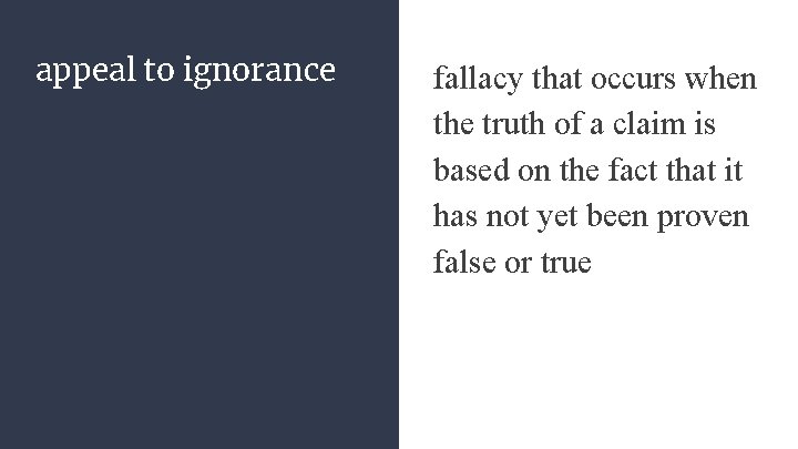 appeal to ignorance fallacy that occurs when the truth of a claim is based