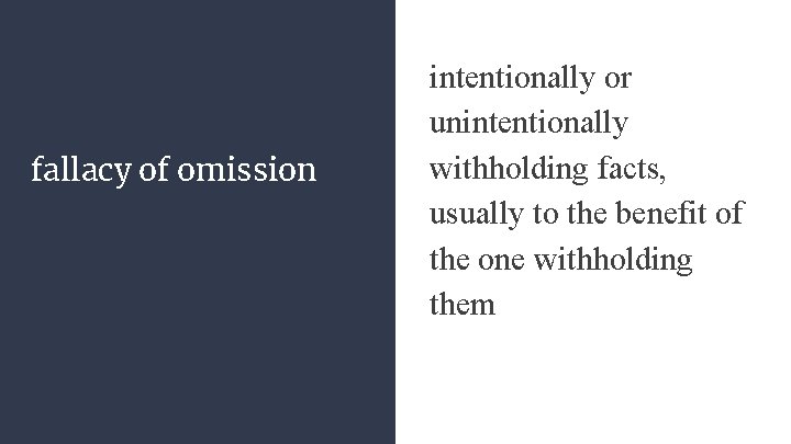 fallacy of omission intentionally or unintentionally withholding facts, usually to the benefit of the