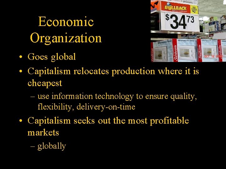 Economic Organization • Goes global • Capitalism relocates production where it is cheapest –