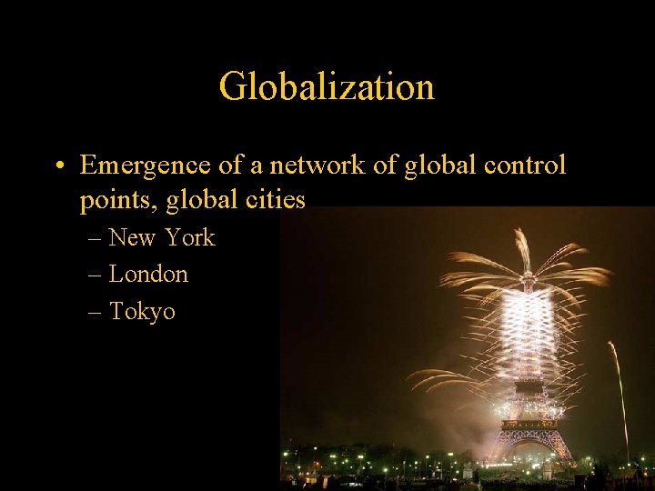Globalization • Emergence of a network of global control points, global cities – New