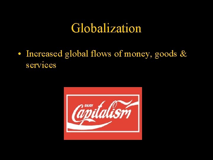 Globalization • Increased global flows of money, goods & services 