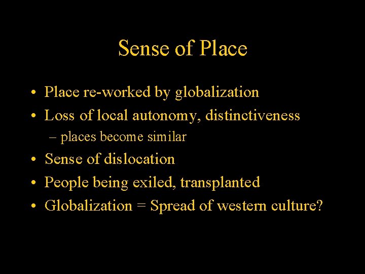 Sense of Place • Place re-worked by globalization • Loss of local autonomy, distinctiveness