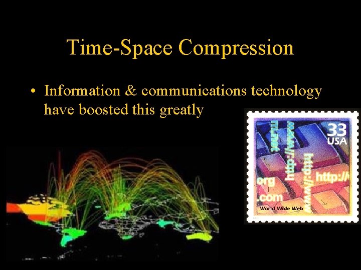 Time-Space Compression • Information & communications technology have boosted this greatly 