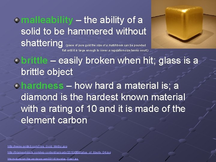 malleability – the ability of a solid to be hammered without shattering (piece of