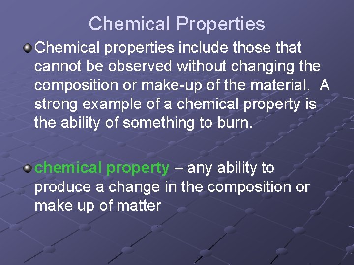Chemical Properties Chemical properties include those that cannot be observed without changing the composition