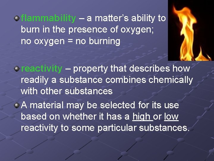 flammability – a matter’s ability to burn in the presence of oxygen; no oxygen