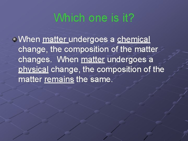 Which one is it? When matter undergoes a chemical change, the composition of the