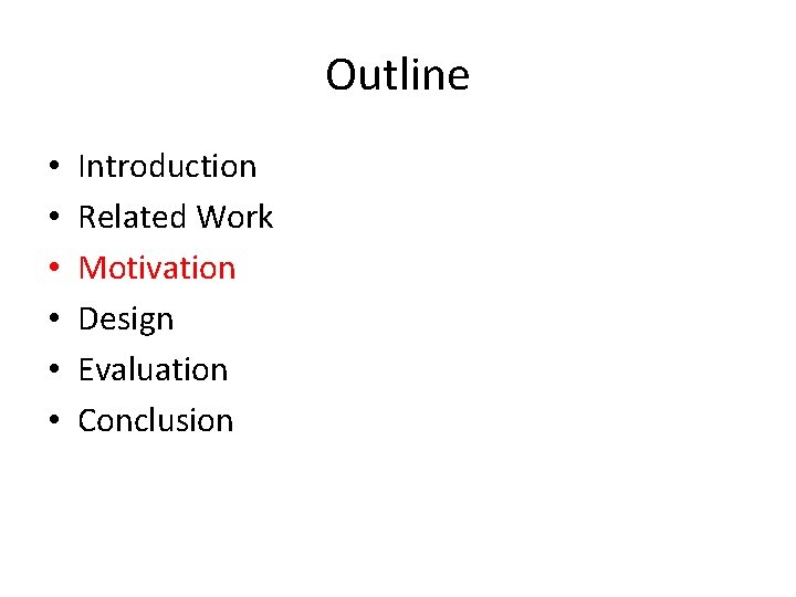 Outline • • • Introduction Related Work Motivation Design Evaluation Conclusion 